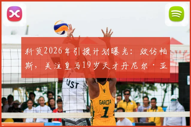 科莫2026年引援计划曝光：效仿帕斯，关注皇马19岁天才丹尼尔·亚涅斯