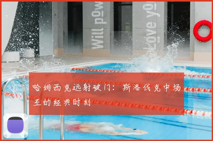 哈姆西克远射破门:斯洛伐克中场王的经典时刻